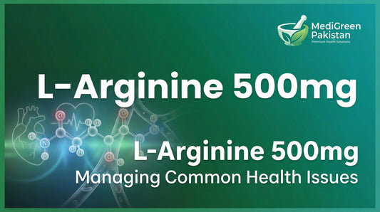 The Role of L-Arginine 500mg Capsule in Managing Common Health Issues in Pakistan